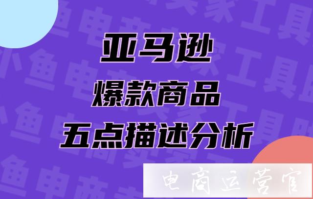 亞馬遜爆款商品listing標(biāo)題怎么寫?亞馬遜爆款商品五點(diǎn)描述分析